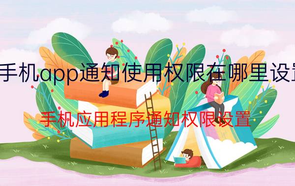 手机app通知使用权限在哪里设置 手机应用程序通知权限设置